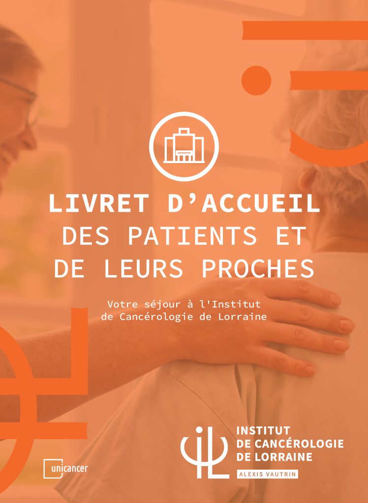 Livret d'accueil des patients et de leurs proches - Votre séjour à l'Institut de Cancérologie de Lorraine